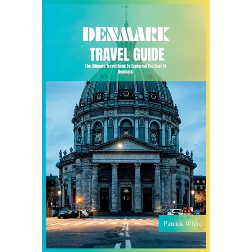 Denmark Travel Guide 2024: The Ultimate Travel Book To Exploring The Best Of Denmark