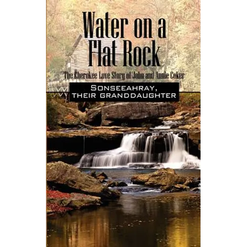 Water on a Flat Rock: The Cherokee Love Story of John and Annie Coker