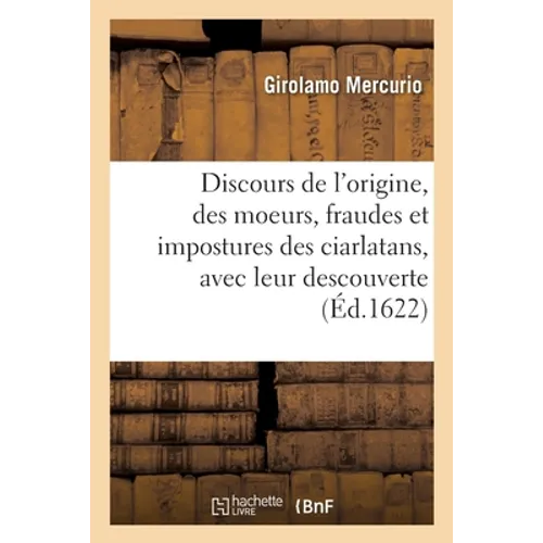 Discours de l'origine, des moeurs, fraudes et impostures des ciarlatans, avec leur descouverte