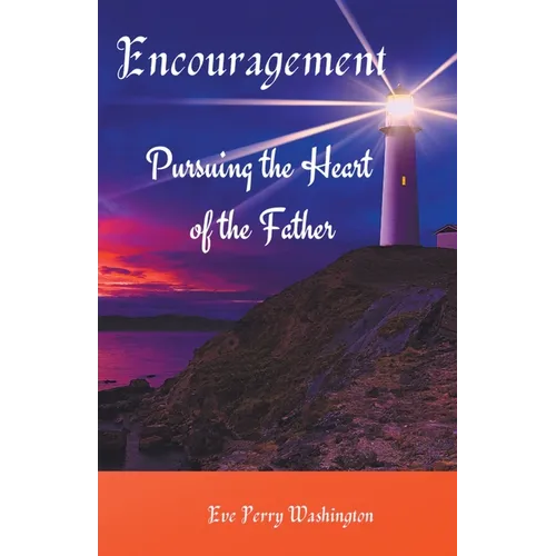 Encouragement: Pursuing the Heart of the Father