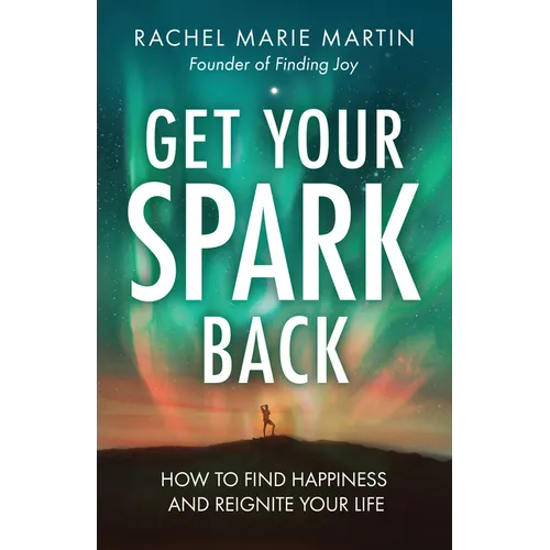 Get Your Spark Back: How to Find Happiness and Reignite Your Life
