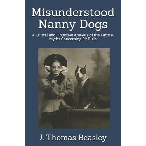 Misunderstood Nanny Dogs: A Critical and Objective Analysis of the Facts & Myths Concerning Pit Bulls