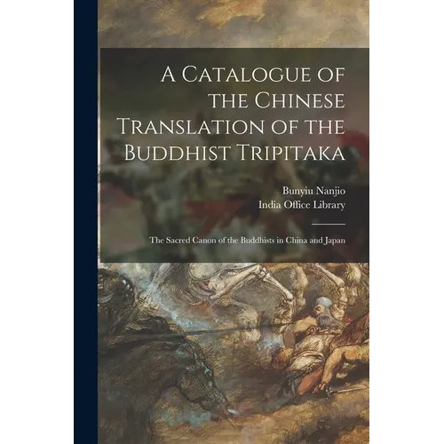 A Catalogue of the Chinese Translation of the Buddhist Tripitaka: the Sacred Canon of the Buddhists in China and Japan