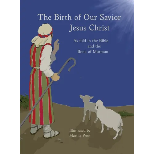 The Birth of Our Savior Jesus Christ: As told in the Bible and Book of Mormon