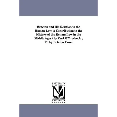Bracton and His Relation to the Roman Law. a Contribution to the History of the Roman Law in the Middle Ages / By Carl Guterbock; Tr. by Brinton Coxe.