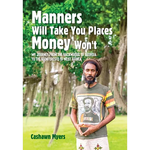 Manners Will Take You Places Money Won't: My Journey From the Backwoods of Georgia to the Rainforests of West Africa