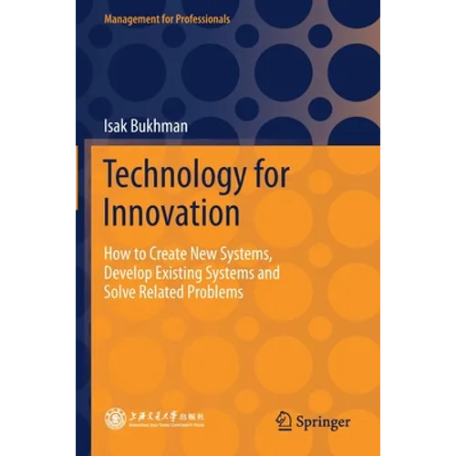 Technology for Innovation: How to Create New Systems, Develop Existing Systems and Solve Related Problems