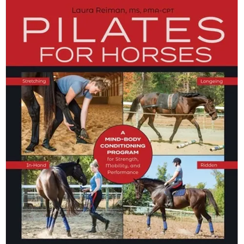 Pilates for Horses: A Mind-Body Conditioning Program for Strength, Mobility, and Performance