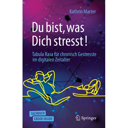Du Bist, Was Dich Stresst!: Tabula Rasa Für Chronisch Gestresste Im Digitalen Zeitalter