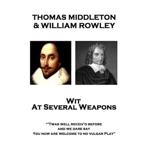 Thomas Middleton & William Rowley - Wit At Several Weapons: "Twas well receiv'd before, and we dare say, You now are welcome to no vulgar Play"