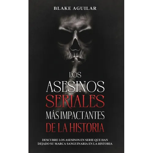 Los Asesinos Seriales más Impactantes de la Historia: Descubre los Asesinos en Serie que han Dejado su Marca Sanguinaria en la Historia