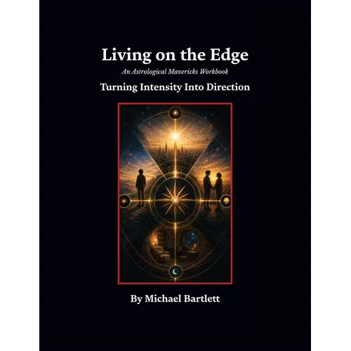 Living on the Edge: An Astrological Mavericks Workbook Turning Intensity into Direction