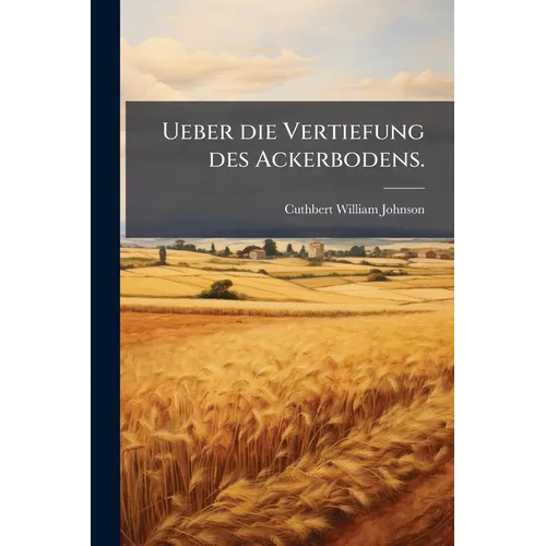 Ueber die Vertiefung des Ackerbodens.