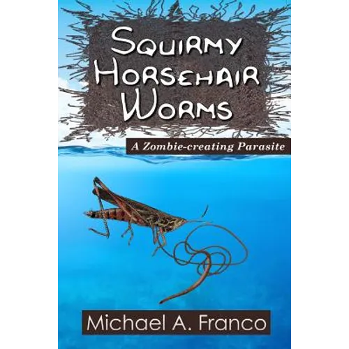 Squirmy Horsehair Worms: A Zombie-creating Parasite