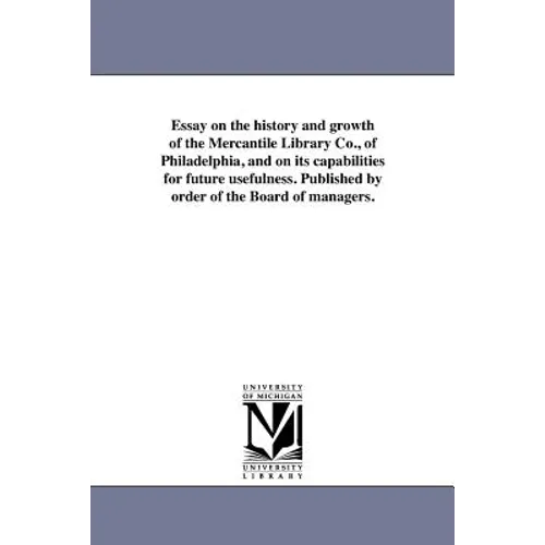 Essay on the history and growth of the Mercantile Library Co., of Philadelphia, and on its capabilities for future usefulness. Published by order of t