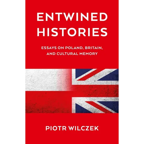 Entwined Histories: Essays on Poland, Britain, and Cultural Memory