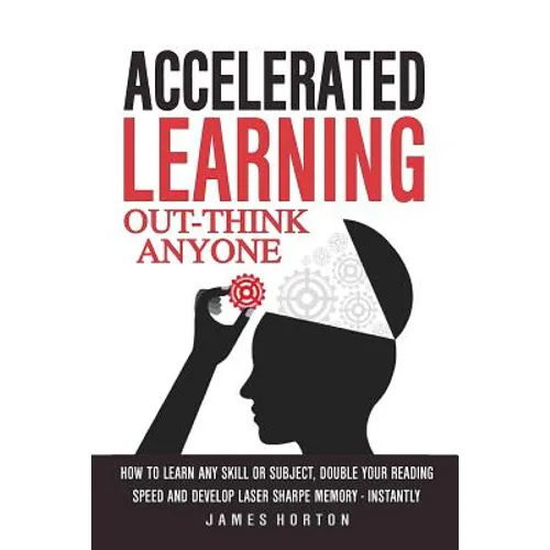 Accelerated Learning: How to Learn Any Skill or Subject, Double Your Reading Spe