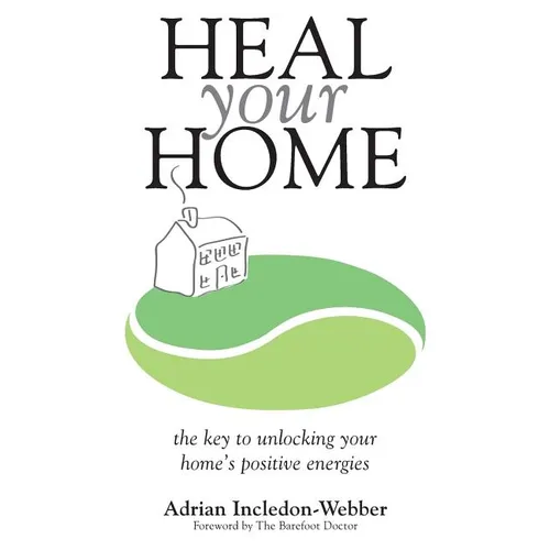 Heal Your Home: The secrets of clearing your home of detrimental energies revealed