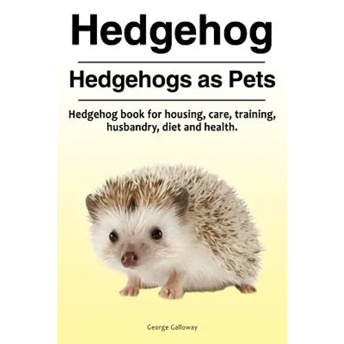 Hedgehog. Hedgehogs as Pets. Hedgehog book for housing, care, training, husbandry, diet and health.