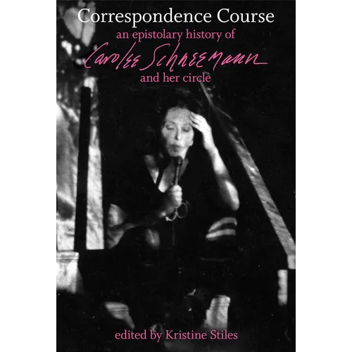 Correspondence Course: An Epistolary History of Carolee Schneemann and Her Circle
