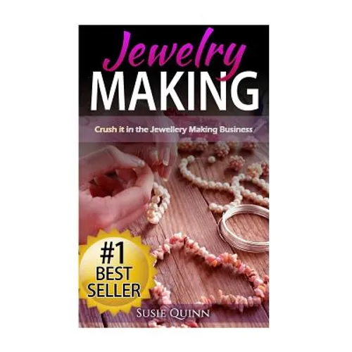 Jewelry Making: Crush it in the Jewelry Making Business (Make Huge Profits by Designing Exquisite Beautiful Jewelry Right In Your Own Home)