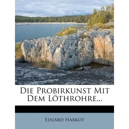 Die Probirkunst Mit Dem Löthrohre...
