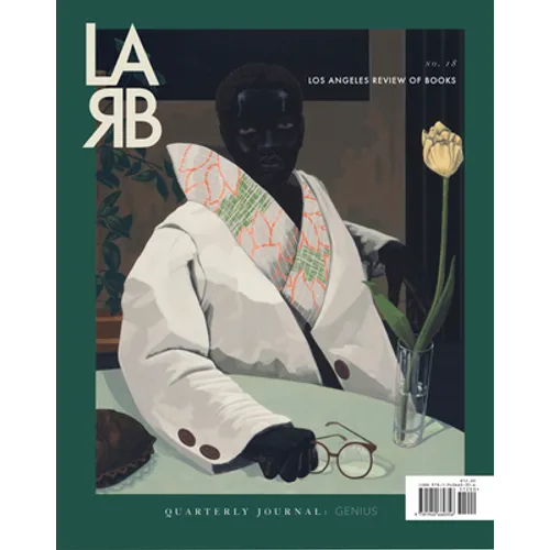 Los Angeles Review of Books Quarterly Journal: Genius Issue: No. 18, Spring 2018