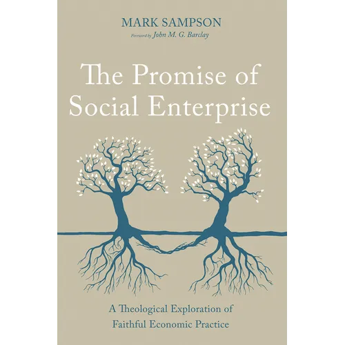 The Promise of Social Enterprise: A Theological Exploration of Faithful Economic Practice