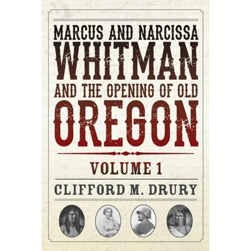 Marcus and Narcissa Whitman and the Opening of Old Oregon Volume 1