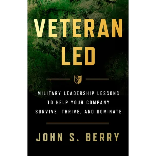 Veteran Led: Military Leadership Lessons to Help Your Team Survive, Thrive, and Dominate