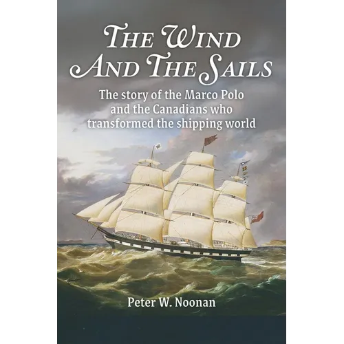 The Wind And The Sails: The story of the Marco Polo and the Canadians who transformed the shipping world