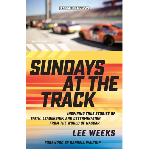 Sundays at the Track: Inspiring True Stories of Faith, Leadership, and Determination from the World of NASCAR