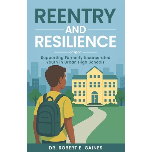 Reentry and Resilience: Supporting Formerly Incarcerated Youth In Urban High Schools
