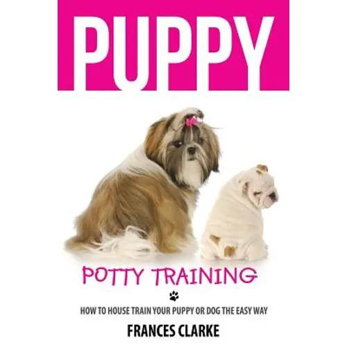 Puppy Potty Training: How to House Train Your Puppy or Dog the Easy Way