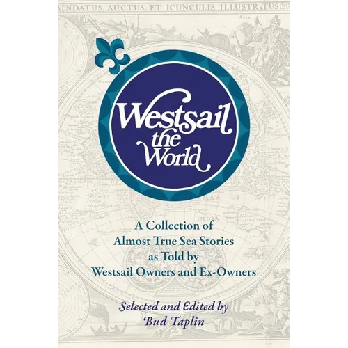 Westsail the World: A Collection of Almost True Sea Stories as Told by Westsail Owners and Ex-Owners. Selected and Edited by Bud Taplin