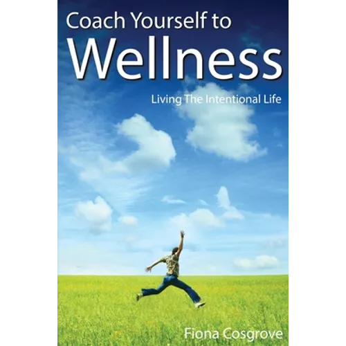 Coach Yourself to Wellness: Living the Intentional Life