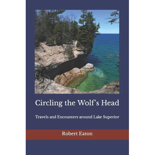 Circling the Wolf's Head: Travels and Encounters around Lake Superior