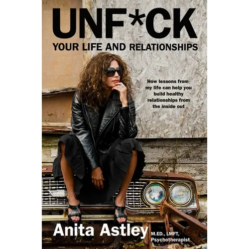 Unf*ck Your Life and Relationships: How Lessons from My Life Can Help You Build Healthy Relationships from the Inside Out