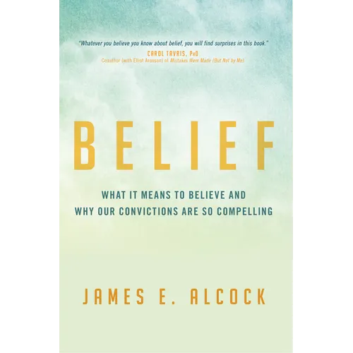 Belief: What It Means to Believe and Why Our Convictions Are So Compelling