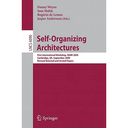 Self-Organizing Architectures: First International Workshop, Soar 2009, Cambridge, Uk, September 14, 2009, Revised Selected and Invited Papers