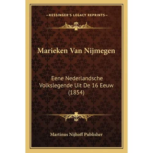 Marieken Van Nijmegen: Eene Nederlandsche Volkslegende Uit De 16 Eeuw (1854)