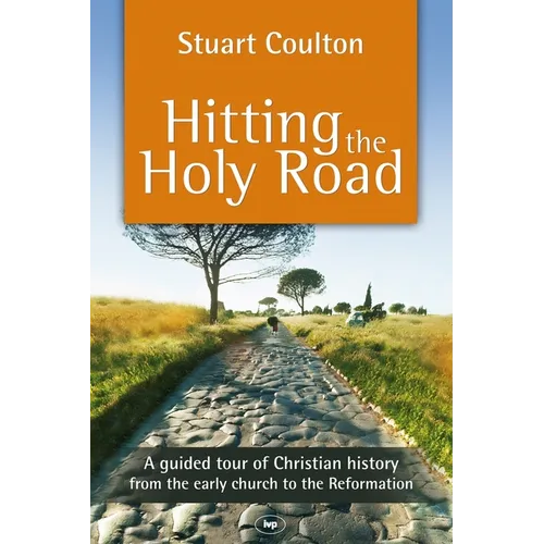 Hitting the Holy Road: A Guided Tour Of Christian History From The Early Church To The Reformation