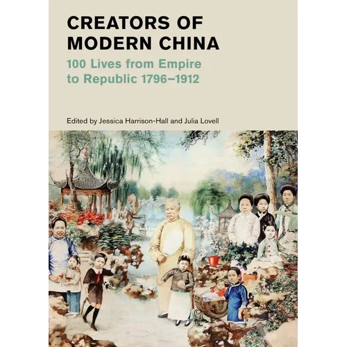 Creators of Modern China: 100 Lives from Empire to Republic, 1796-1912