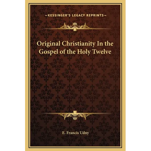 Original Christianity In the Gospel of the Holy Twelve