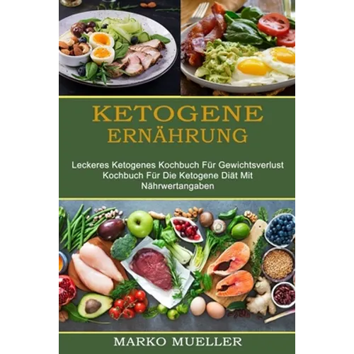 Ketogene Ernährung: Leckeres Ketogenes Kochbuch Für Gewichtsverlust (Kochbuch Für Die Ketogene Diät Mit Nährwertangaben)