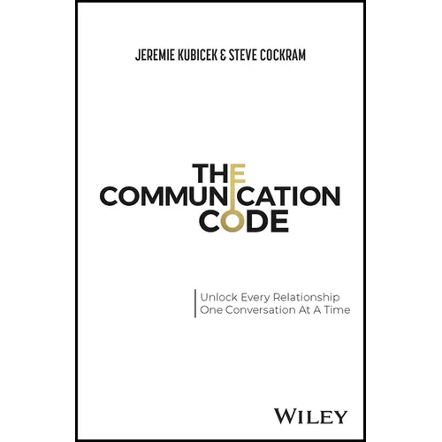 The Communication Code: Unlock Every Relationship, One Conversation at a Time