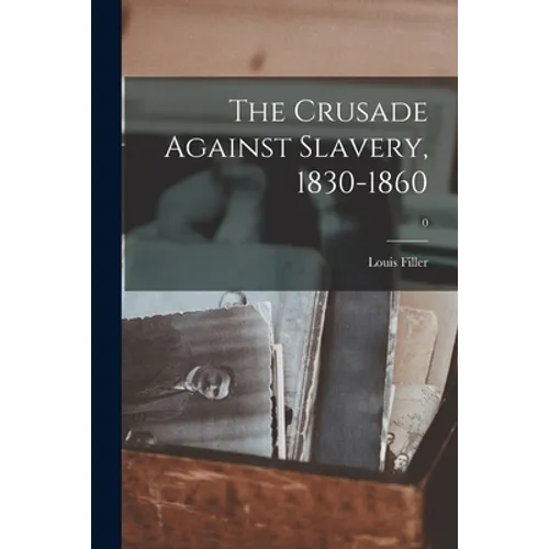 The Crusade Against Slavery, 1830-1860; 0