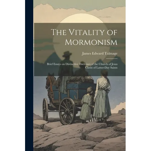 The Vitality of Mormonism; Brief Essays on Distinctive Doctrines of the Church of Jesus Christ of Latter-day Saints
