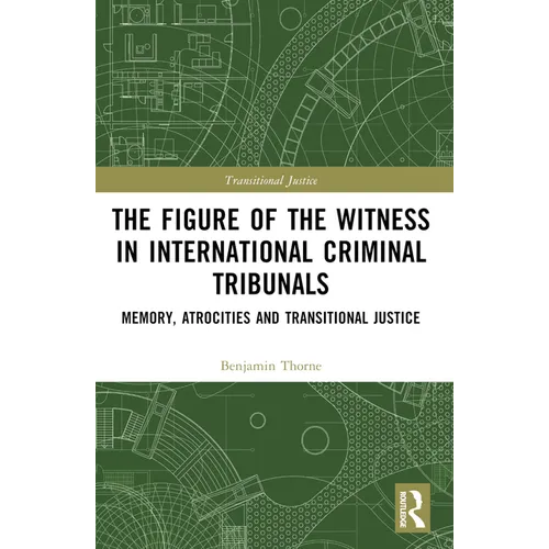 The Figure of the Witness in International Criminal Tribunals: Memory, Atrocities and Transitional Justice