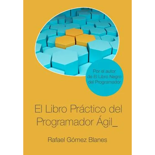 El Libro Práctico del Programador Ágil: Un enfoque integral y práctico para el desarrollo de software mediante las mejores prácticas de código limpio,
